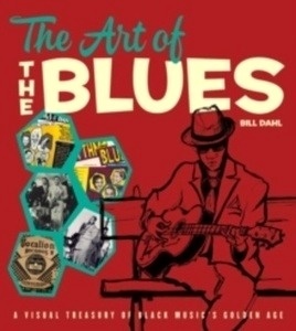 The Art of the Blues : A Visual Treasury of Black Music's Golden Age