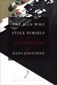 The Man Who Stole Himself : The Slave Odyssey of Hans Jonathan