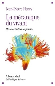 La mécanique du vivant - De la cellule à la pensée