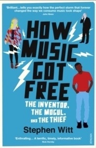 How Music Got Free : The Inventor, the Music Man, and the Thief