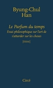 Le Parfum du temps. Essai philosophique sur l'art de s'attarder sur les choses