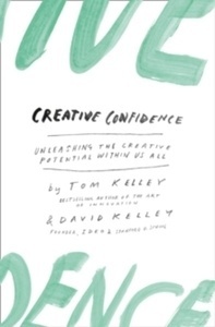 Creative Confidence : Unleashing the Creative Potential Within Us All