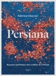 Persiana - Recettes parfumées des confins de l'Orient