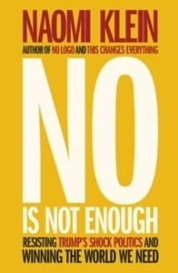 No is Not Enough : Resisting Trump's Shock Politics and Winning the World We Need