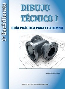 Dibujo Técnico I: 1º Bachillerato. Guía Práctica para el alumno.