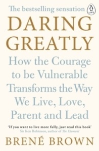 Daring Greatly: How the courage to be vulnerable