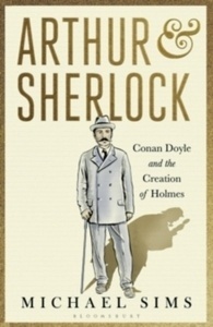 Arthur x{0026} Sherlock : Conan Doyle and the Creation of Holmes