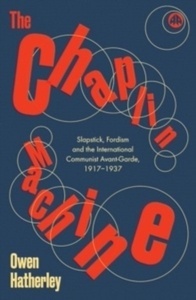 The Chaplin Machine : Slapstick, Fordism and the Communist Avant-Garde