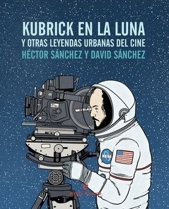 Kubrik en la luna y otras leyendas urbanas del cine
