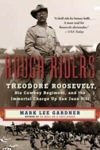Rough Riders : Theodore Roosevelt, His Cowboy Regiment, and the Immortal Charge Up San Juan Hill