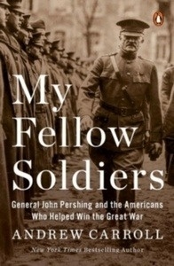My Fellow Soldiers : General John Pershing and the Americans Who Helped Win the Great War
