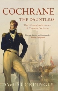 Cochrane the Dauntless : The Life and Adventures of Thomas Cochrane, 1775-1860