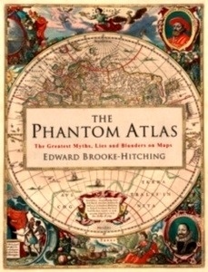 The Phantom Atlas : The Greatest Myths, Lies and Blunders on Maps