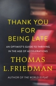 Thank You for Being Late : An Optimist's Guide to Thriving in the Age of Accelerations