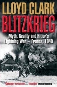 Blitzkrieg : Myth, Reality and Hitler's Lightning War - France, 1940