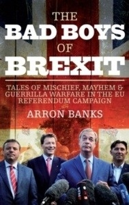 The Arron Banks Brexit Diary : Tales of Mischief, Mayhem and Guerrilla Warfare from the Referendum Frontline