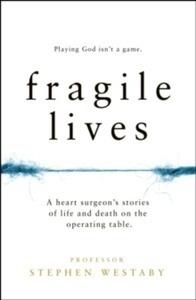 Fragile Lives : A Heart Surgeon's Stories of Life and Death on the Operating Table
