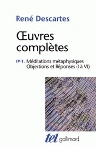 Oeuvres complètes - Tome 4-1, Meditations métaphysiques ; Objections et réponses ; Lettre au père Dinet