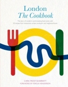 London: The Cookbook : The Story of London's World-Beating Food Scene, with 50 Recipes from Restaurants, Artisan