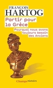 Partir pour la Grèce. Pourquoi nous avons toujours besoin des Anciens - Edition revue et augmentée