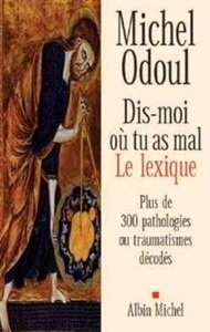 Dis-moi où tu as mal : le lexique - Plus de 300 pathologies ou traumatismes décodés