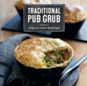 Traditional Pub Grub : Recipes for Classic British Food