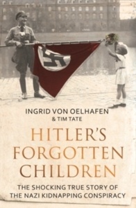 Hitler's Forgotten Children : The Shocking True Story of the Nazi Kidnapping Conspiracy
