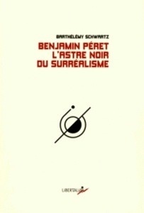 Benjamin Peret - L'astre noir du surréalisme