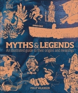 Myths and Legends : An illustrated guide to their origins and meanings