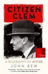 Citizen Clem : A Biography of Attlee: Winner of the Orwell Prize