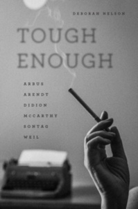 Tough Enough : Arbus, Arendt, Didion, Mccarthy, Sontag, Weil