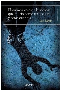 El curioso caso de la sombra que murió como un recuerdo y otros cuentos