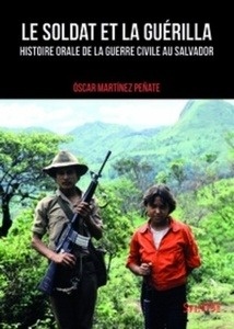 Le soldat et la guerilla - Histoire orale de la guerre civile au Salvador