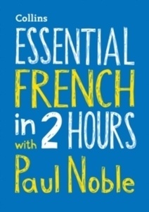 Essential French in 2 hours with Paul Noble : Your Key to Language Success