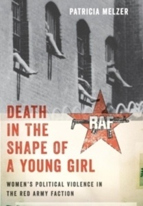 Death in the Shape of a Young Girl : Women's Political Violence in the Red Army Faction