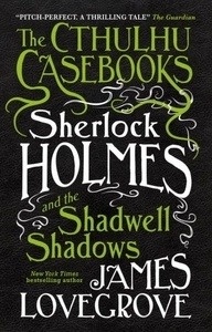 Cthulhu Casebooks : Sherlock Holmes and the Shadwell Shadows