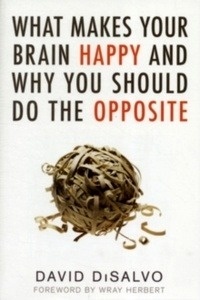 What Makes Your Brain Happy : And Why You Should Do the Opposite