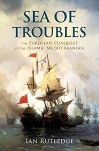 Sea of Troubles : The European Conquest of the Islamic Mediterranean c1750-1918