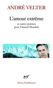 L'amour extrême précédé de Le septième sommet et suivi de Une autre altitude - Poèmes pour Chantal Mauduit