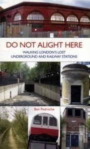 Do Not Alight Here : Walking London's Lost Underground and Railway Stations