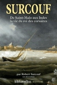 De saint-Malo aux Indes, la vie du roi des corsaires