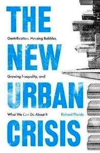 The New Urban Crisis : Gentrification, Housing Bubbles, Growing Inequality, and What We Can Do About it