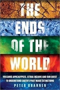 The Ends of the World : Volcanic Apocalypses, Lethal Oceans and Our Quest to Understand Earth's Past Mass Extinc