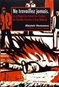 Ne travaillez jamais - La critique du travail en France de Charles Fourier à Guy Debord