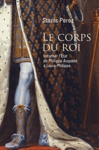 Le corps du roi - Incarner l'Etat de Philippe Auguste à Louis-Philippe