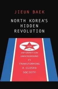 North Korea's Hidden Revolution : How the Information Underground Is Transforming a Closed Society