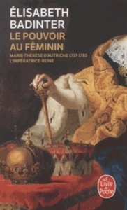 Le pouvoir au féminin - Marie-Thérèse d'Autriche, 1717-1780 - L'impératrice reine