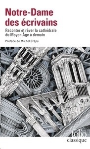 Notre-Dame des écrivains - Raconter et rêver la cathédrale du Moyen Age à demain