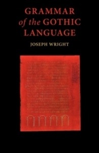 Grammar of the Gothic Language : and the Gospel of St Mark, Selections from the Other Gospels and the Second Epi