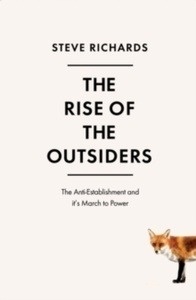 The Rise of the Outsiders : How Mainstream Politics Lost its Way